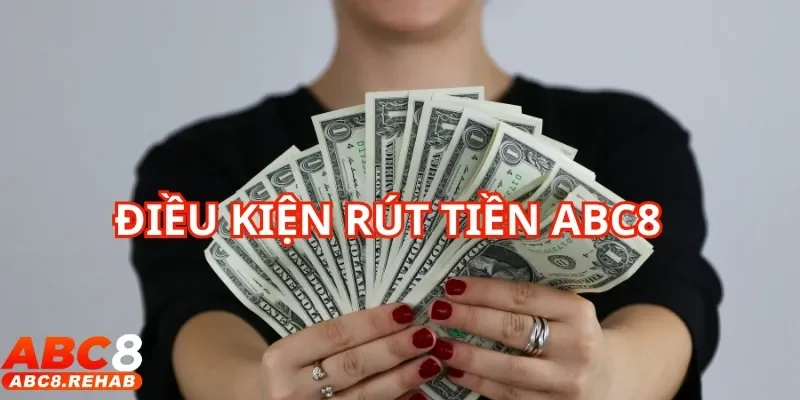Rút Tiền abc8 1 Chú ý các điều kiện rút tiền ABC8 để thực hiện thành công