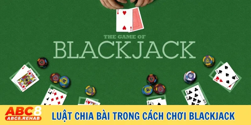 Luật chia bài trong cách chơi Blackjack