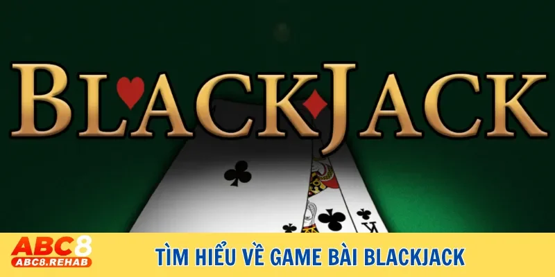 Tìm hiểu về game bài Blackjack